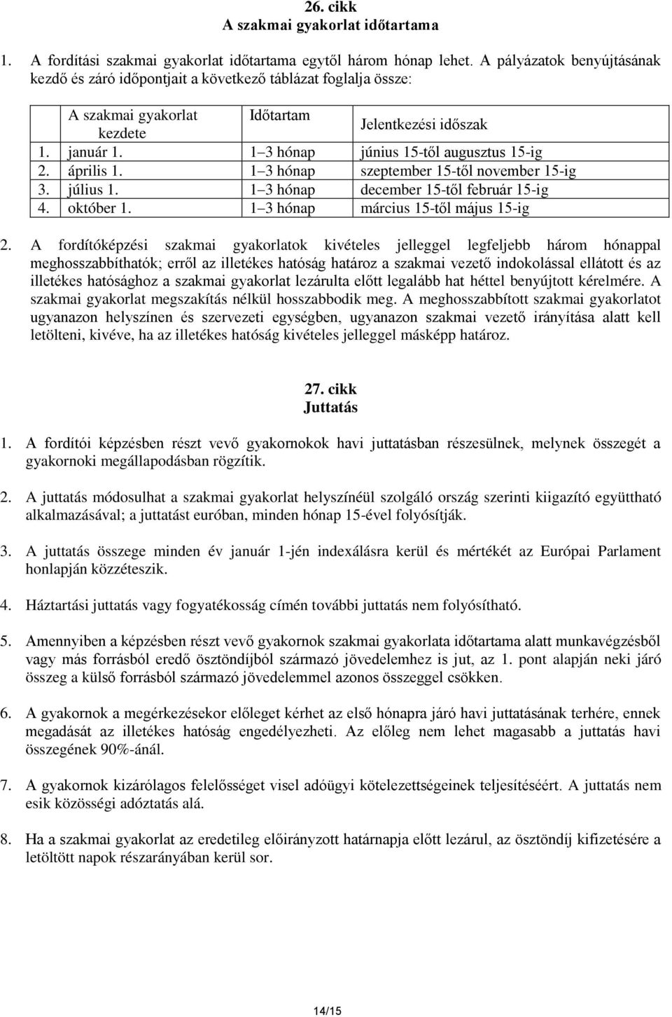 1 3 hónap június 15-től augusztus 15-ig 2. április 1. 1 3 hónap szeptember 15-től november 15-ig 3. július 1. 1 3 hónap december 15-től február 15-ig 4. október 1.