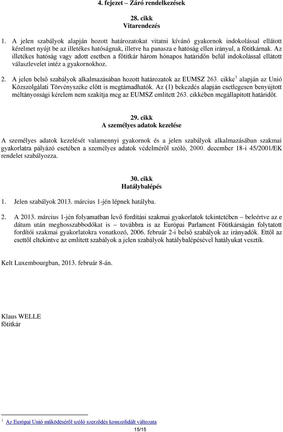 Az illetékes hatóság vagy adott esetben a főtitkár három hónapos határidőn belül indokolással ellátott válaszlevelet intéz a gyakornokhoz. 2.