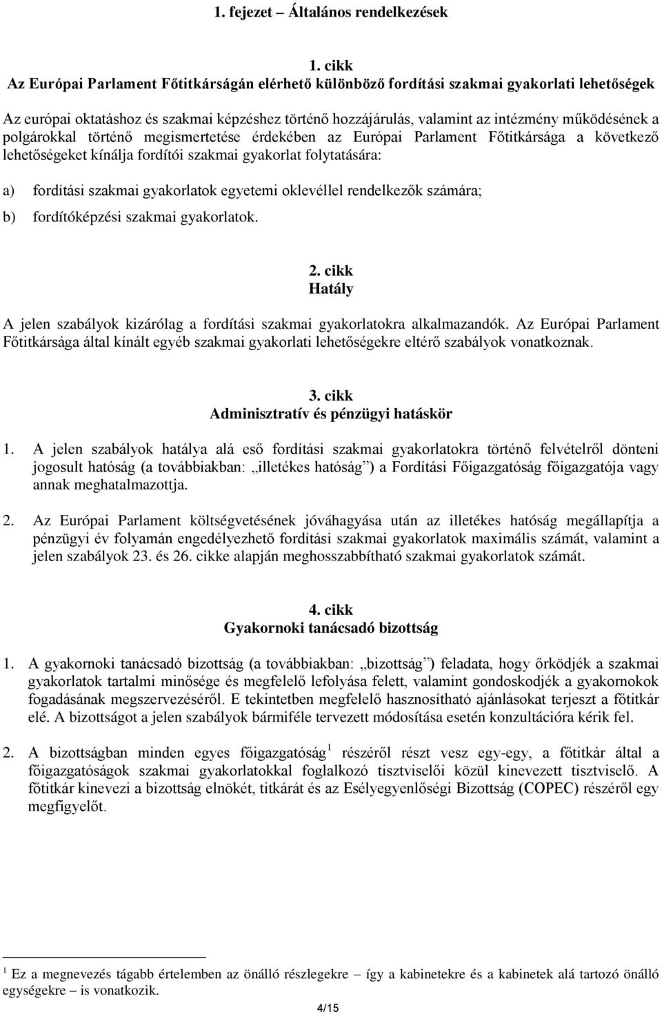 a polgárokkal történő megismertetése érdekében az Európai Parlament Főtitkársága a következő lehetőségeket kínálja fordítói szakmai gyakorlat folytatására: a) fordítási szakmai gyakorlatok egyetemi