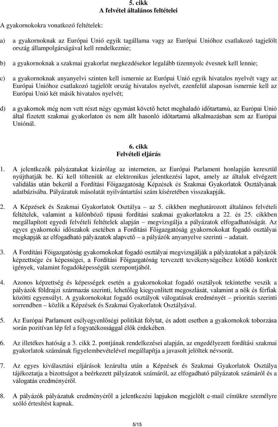 szakmai gyakorlat megkezdésekor legalább tizennyolc évesnek kell lennie; c) a gyakornoknak anyanyelvi szinten kell ismernie az Európai Unió egyik hivatalos nyelvét vagy az Európai Unióhoz csatlakozó