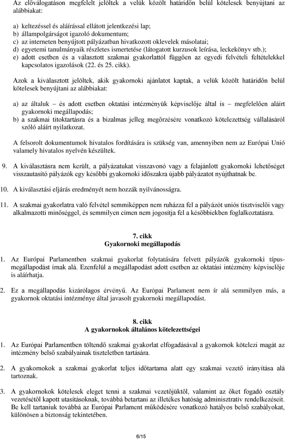 ); e) adott esetben és a választott szakmai gyakorlattól függően az egyedi felvételi feltételekkel kapcsolatos igazolások (22. és 25. cikk).