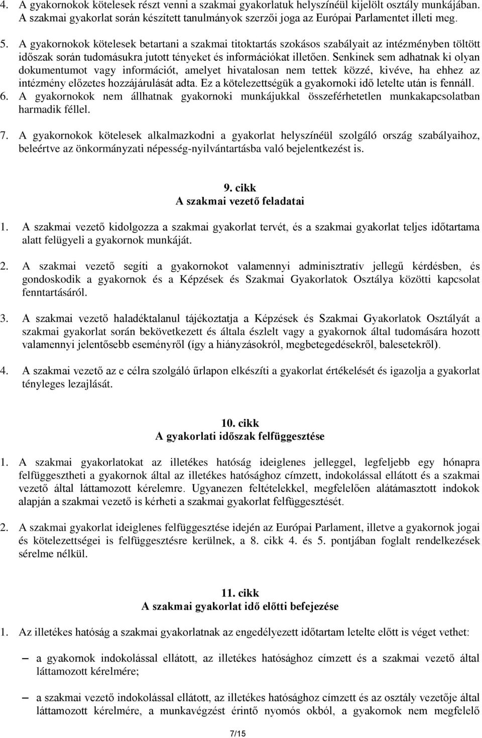 Senkinek sem adhatnak ki olyan dokumentumot vagy információt, amelyet hivatalosan nem tettek közzé, kivéve, ha ehhez az intézmény előzetes hozzájárulását adta.