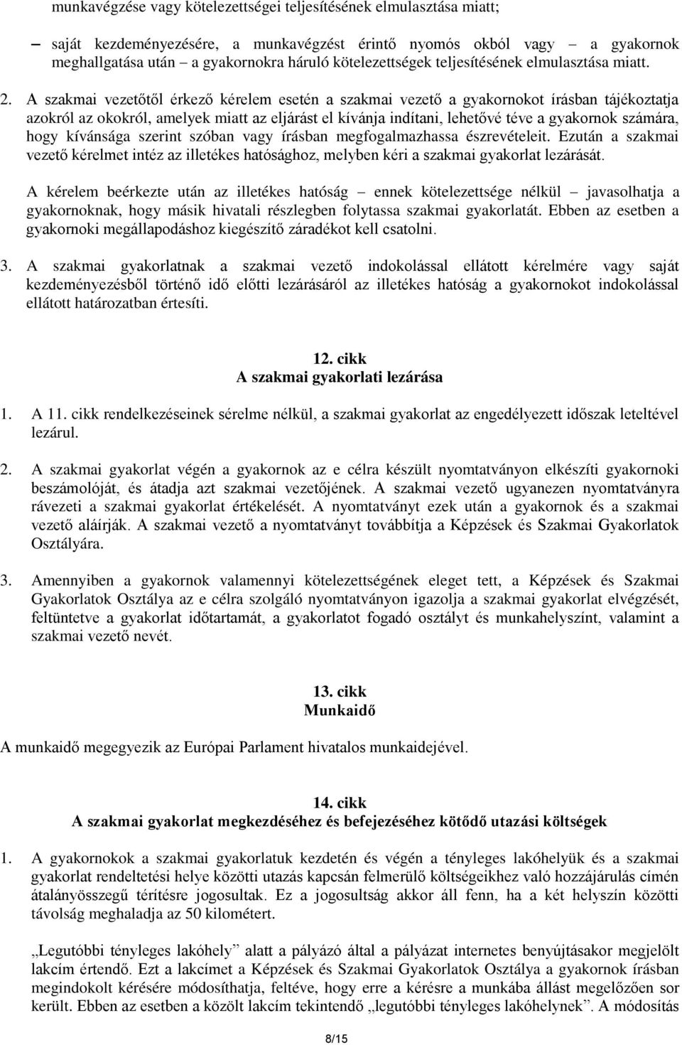 A szakmai vezetőtől érkező kérelem esetén a szakmai vezető a gyakornokot írásban tájékoztatja azokról az okokról, amelyek miatt az eljárást el kívánja indítani, lehetővé téve a gyakornok számára,