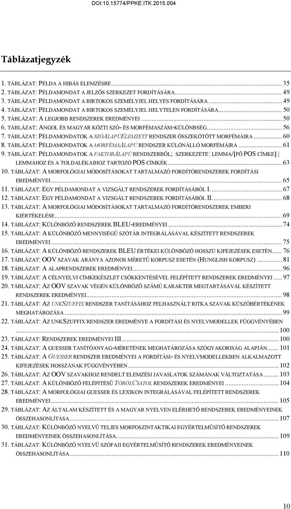 TÁBLÁZAT: PÉLDAMONDATOK A SZÓALAPÚELEMZETT RENDSZER ÖSSZEKÖTÖTT MORFÉMÁIRA... 60 8. TÁBLÁZAT: PÉLDAMONDATOK A MORFÉMAALAPÚ RENDSZER KÜLÖNÁLLÓ MORFÉMÁIRA... 61 9.