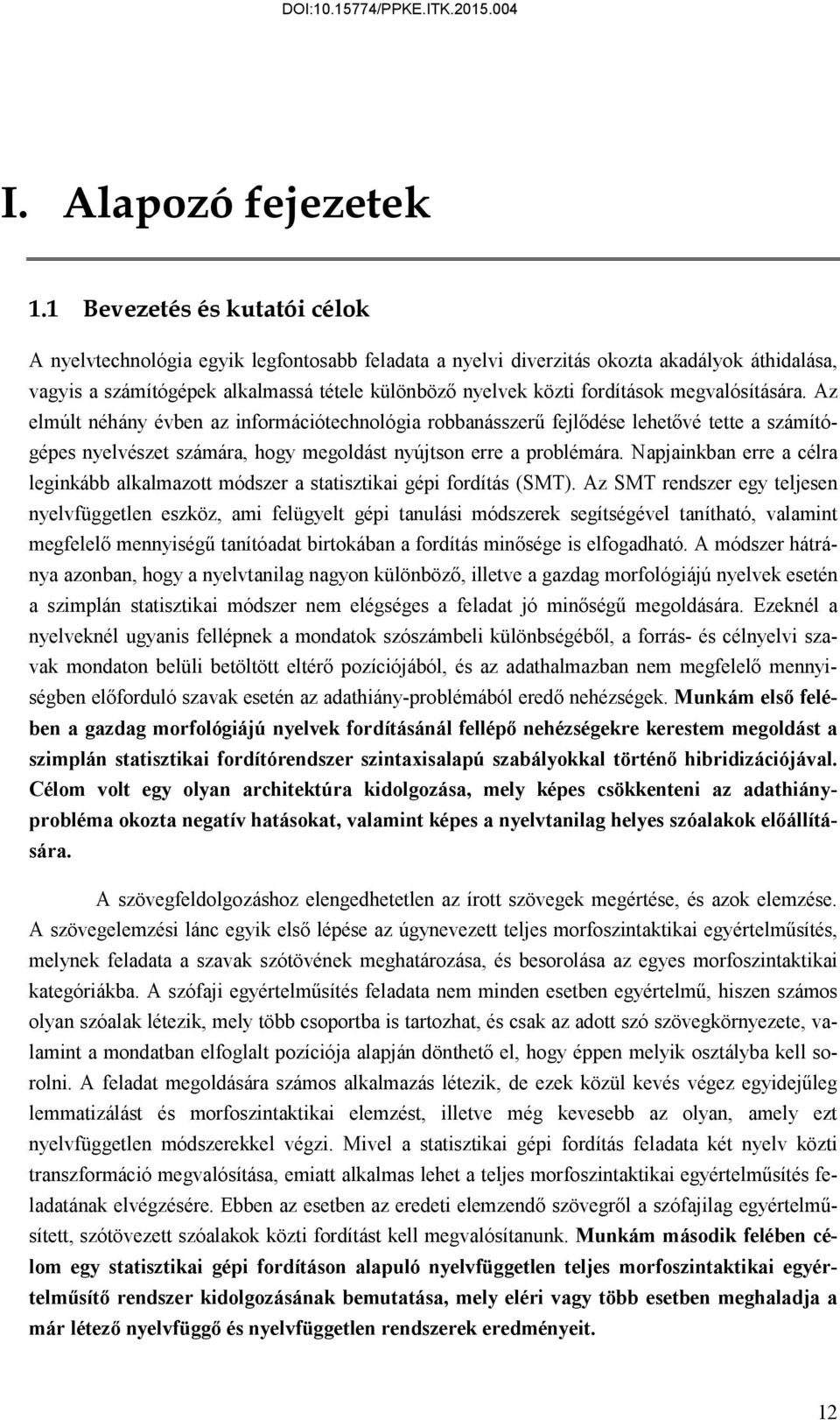 megvalósítására. Az elmúlt néhány évben az információtechnológia robbanásszerű fejlődése lehetővé tette a számítógépes nyelvészet számára, hogy megoldást nyújtson erre a problémára.