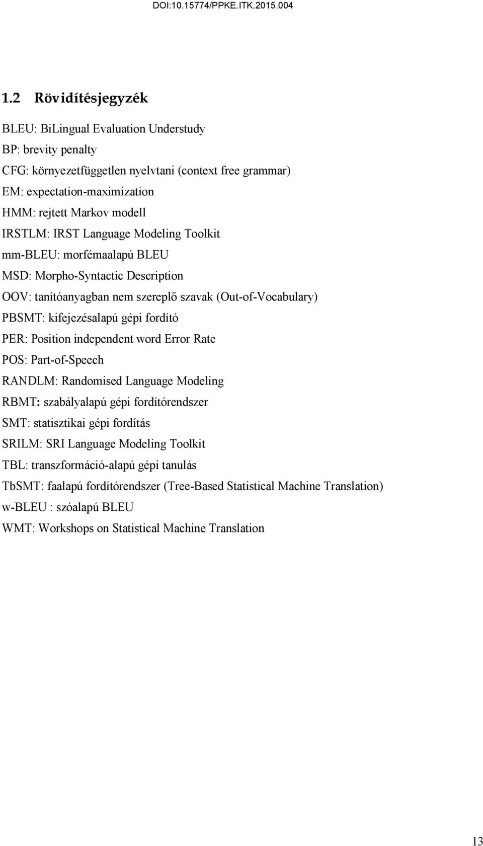 PER: Position independent word Error Rate POS: Part-of-Speech RANDLM: Randomised Language Modeling RBMT: szabályalapú gépi fordítórendszer SMT: statisztikai gépi fordítás SRILM: SRI Language