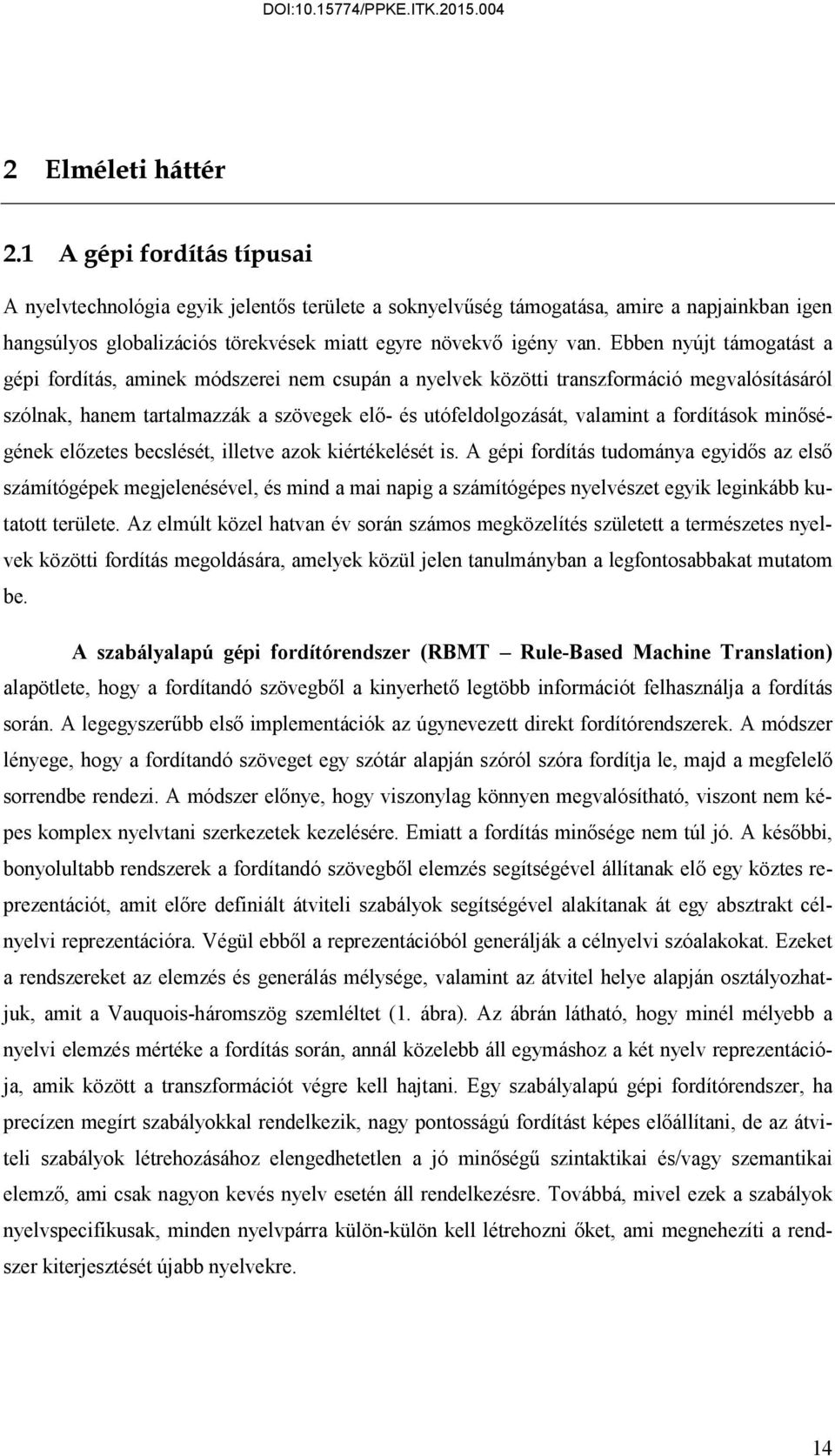 Ebben nyújt támogatást a gépi fordítás, aminek módszerei nem csupán a nyelvek közötti transzformáció megvalósításáról szólnak, hanem tartalmazzák a szövegek elő- és utófeldolgozását, valamint a