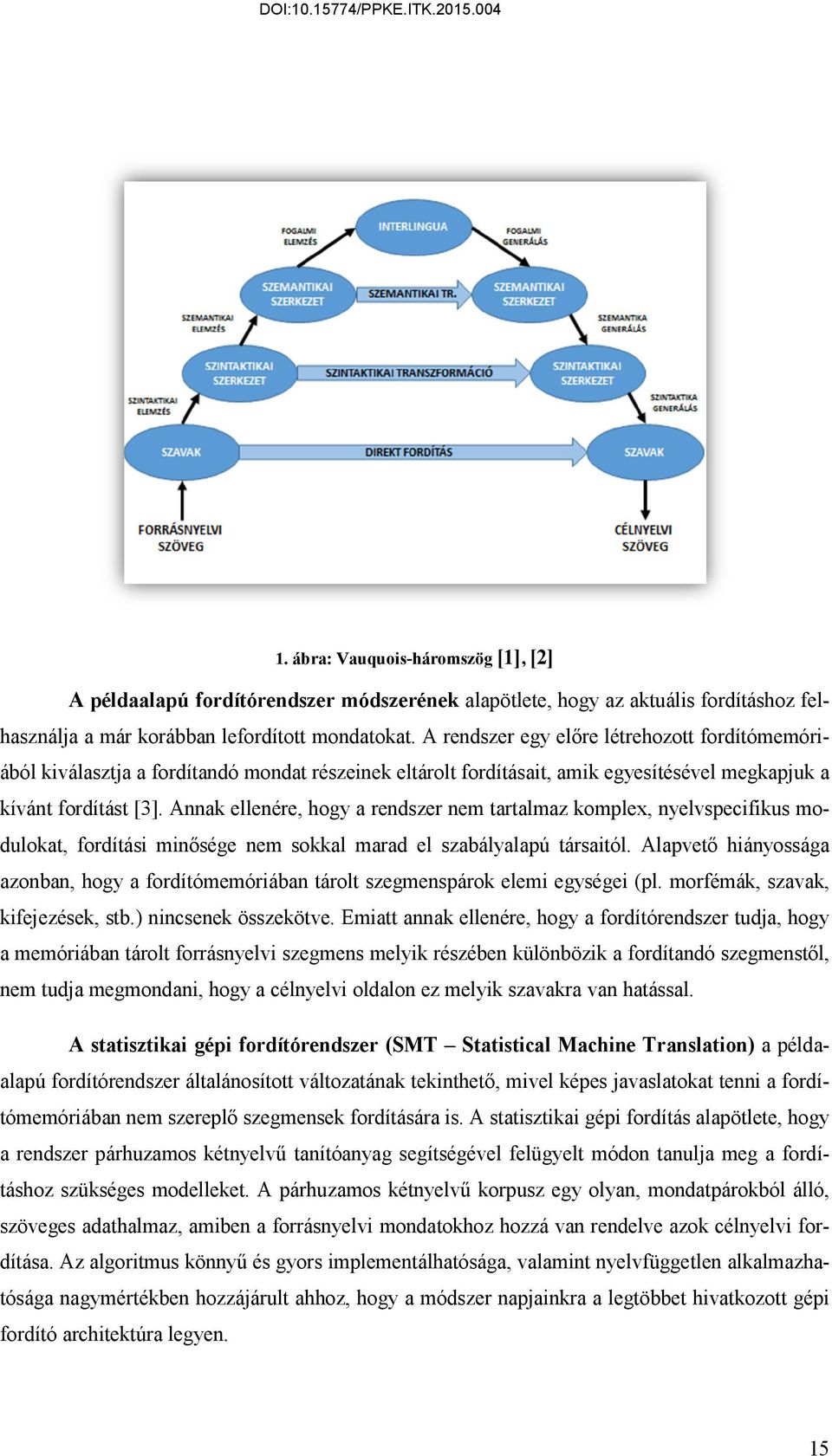 Annak ellenére, hogy a rendszer nem tartalmaz komplex, nyelvspecifikus modulokat, fordítási minősége nem sokkal marad el szabályalapú társaitól.