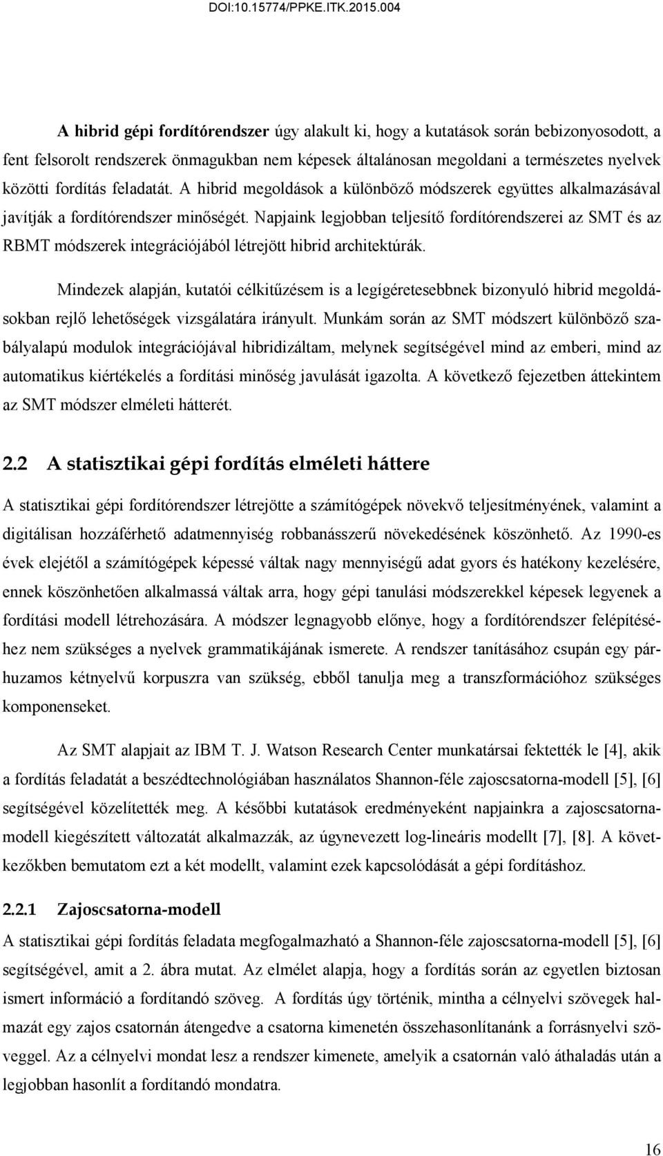 Napjaink legjobban teljesítő fordítórendszerei az SMT és az RBMT módszerek integrációjából létrejött hibrid architektúrák.