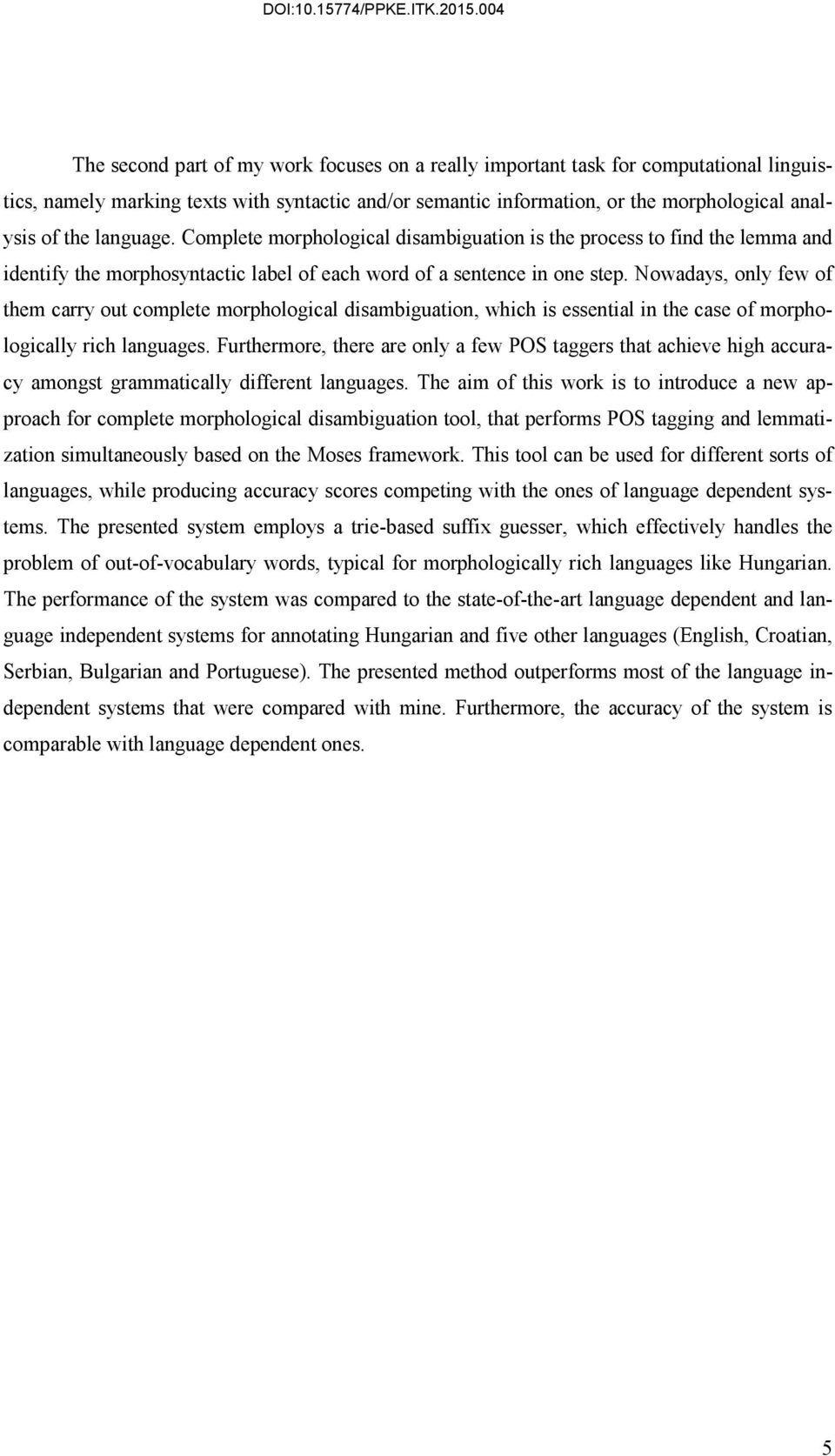 Nowadays, only few of them carry out complete morphological disambiguation, which is essential in the case of morphologically rich languages.