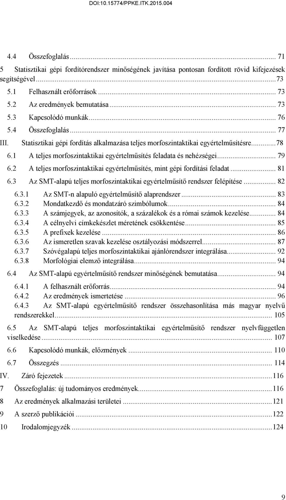 1 A teljes morfoszintaktikai egyértelműsítés feladata és nehézségei... 79 6.2 A teljes morfoszintaktikai egyértelműsítés, mint gépi fordítási feladat... 81 6.