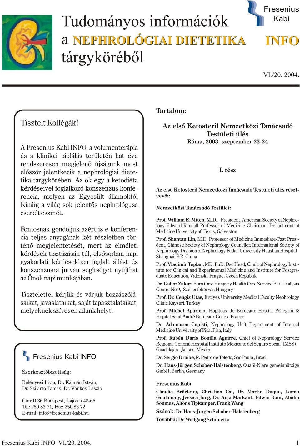 Az ok egy a ketodiéta kérdéseivel foglalkozó konszenzus konferencia, melyen az Egyesült államoktól Kínáig a világ sok jelentõs nephrológusa cserélt eszmét.