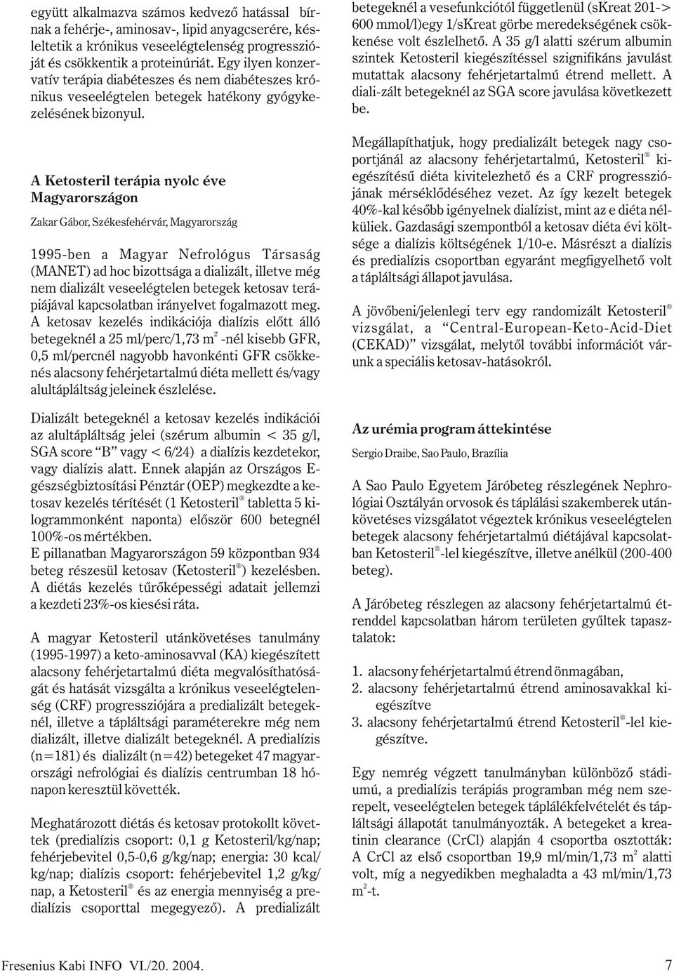 A Ketosteril terápia nyolc éve Magyarországon Zakar Gábor, Székesfehérvár, Magyarország 1995-ben a Magyar Nefrológus Társaság (MANET) ad hoc bizottsága a dializált, illetve még nem dializált