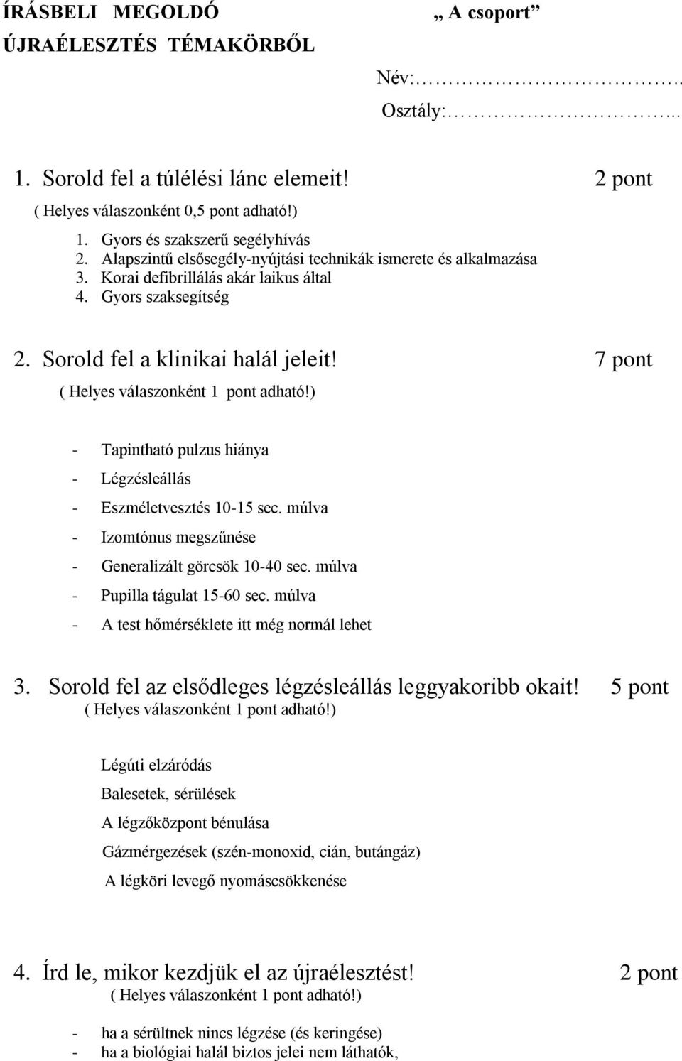7 pnt ( Helyes válasznként 1 pnt adható!) - Tapintható pulzus hiánya - Légzésleállás - Eszméletvesztés 10-15 sec. múlva - Izmtónus megszűnése - Generalizált görcsök 10-40 sec.