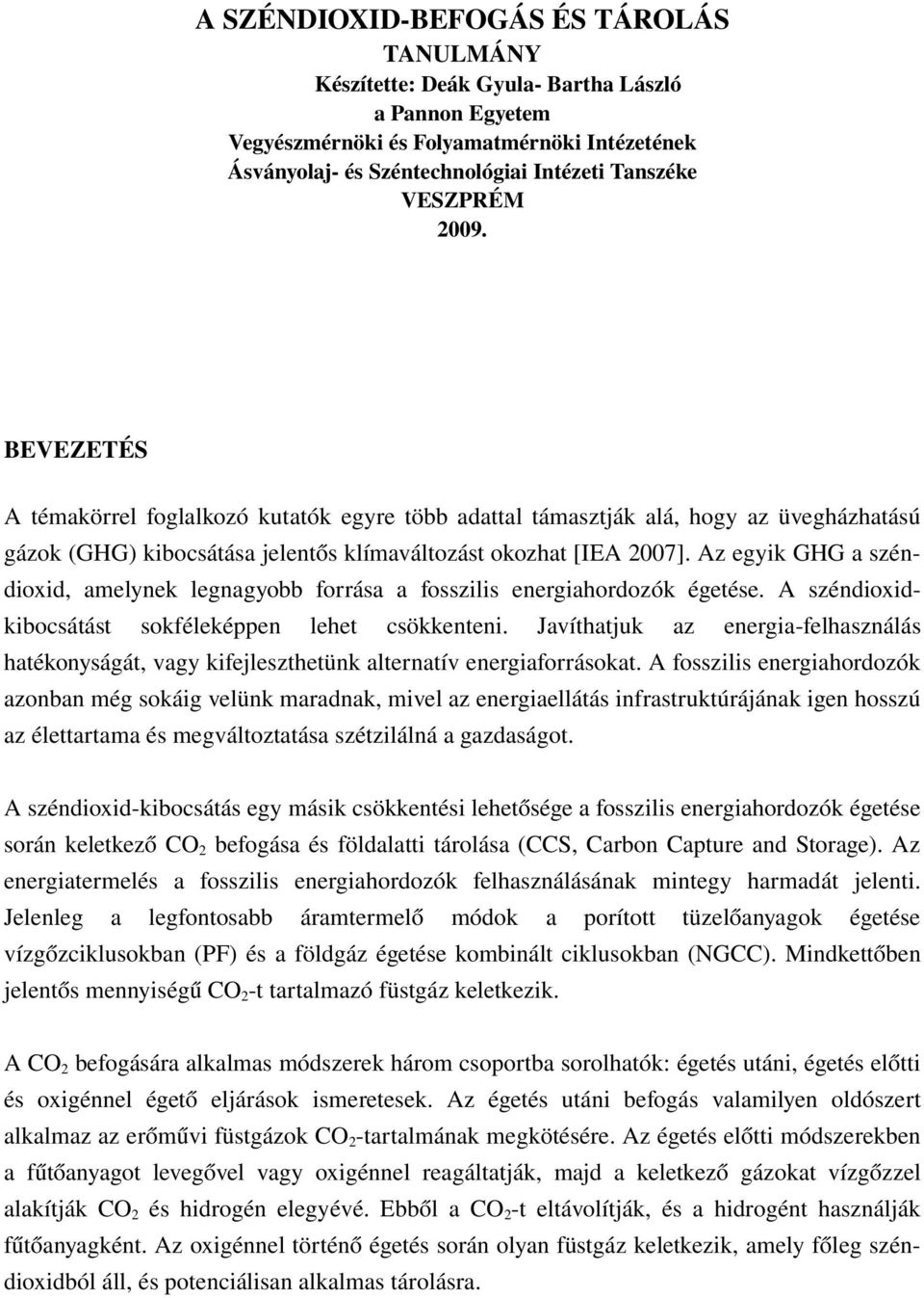 Az egyik GHG a széndioxid, amelynek legnagyobb forrása a fosszilis energiahordozók égetése. A széndioxidkibocsátást sokféleképpen lehet csökkenteni.