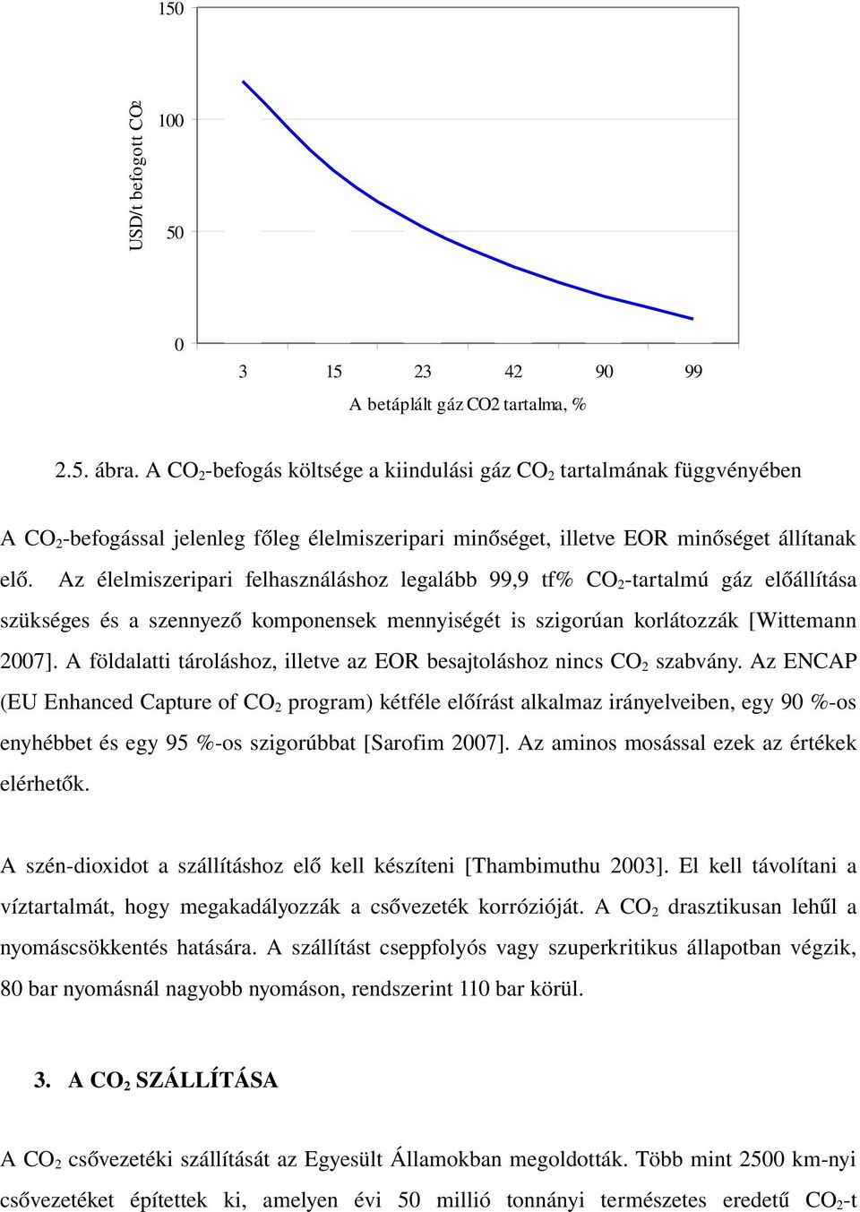 Az élelmiszeripari felhasználáshoz legalább 99,9 tf% CO 2 tartalmú gáz előállítása szükséges és a szennyező komponensek mennyiségét is szigorúan korlátozzák [Wittemann 2007].