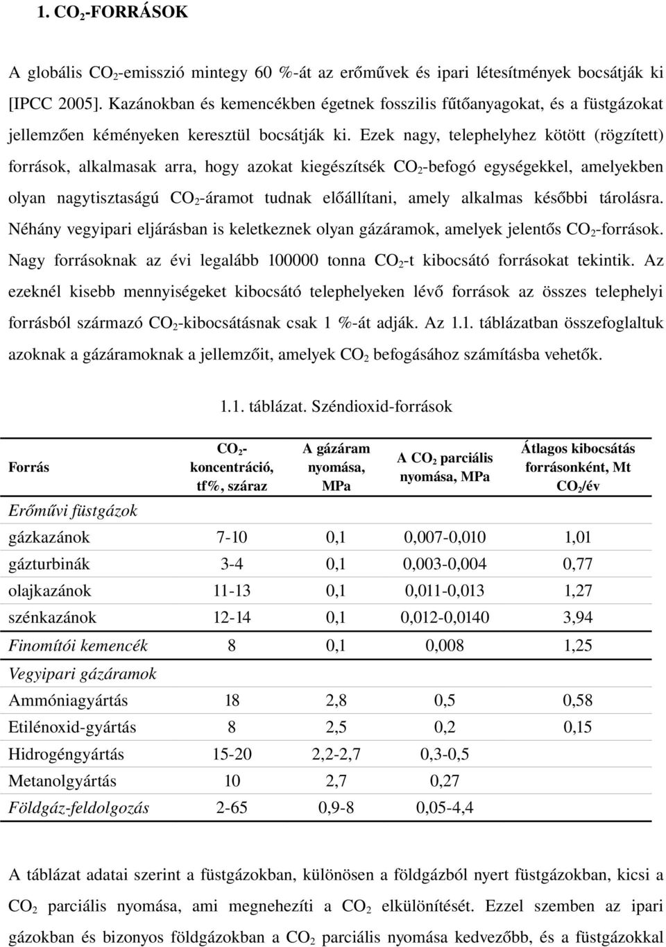 Ezek nagy, telephelyhez kötött (rögzített) források, alkalmasak arra, hogy azokat kiegészítsék CO 2 befogó egységekkel, amelyekben olyan nagytisztaságú CO 2 áramot tudnak előállítani, amely alkalmas