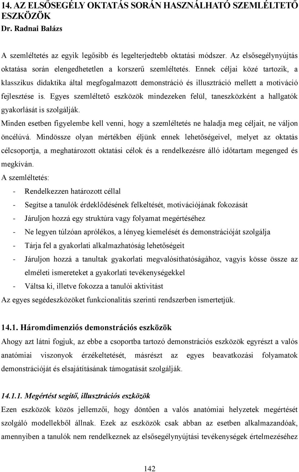 Ennek céljai közé tartozik, a klasszikus didaktika által megfogalmazott demonstráció és illusztráció mellett a motiváció fejlesztése is.