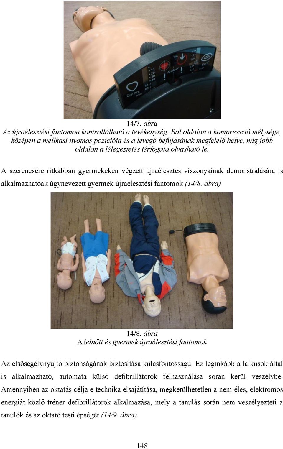 A szerencsére ritkábban gyermekeken végzett újraélesztés viszonyainak demonstrálására is alkalmazhatóak úgynevezett gyermek újraélesztési fantomok (14/8. ábra) 14/8.