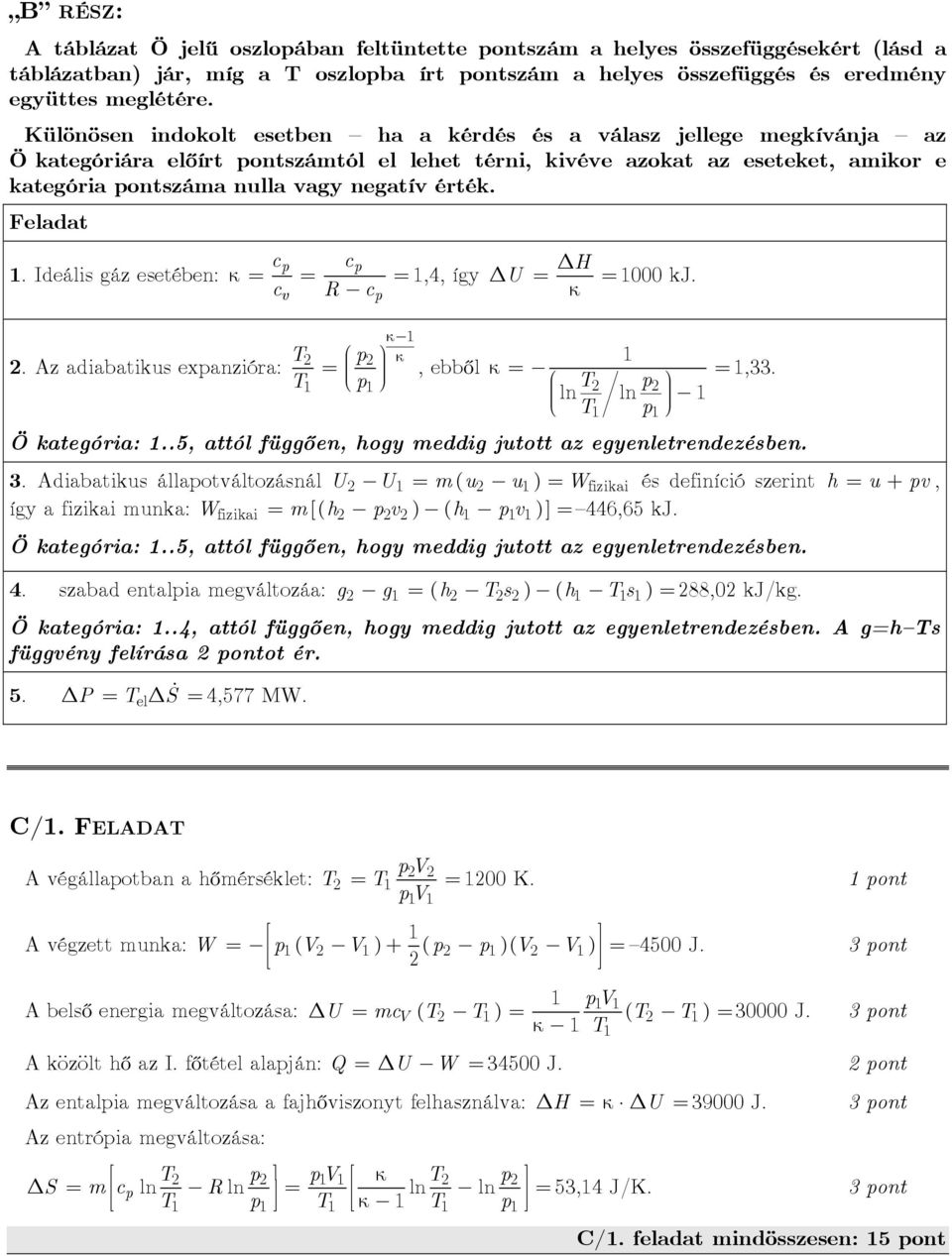 érték. Feladat. Ideális gáz esetében: c c = = c R c. Az adiabatikus exanzióra: v = =,4, így, ebből H U = =000 kj. = =,33. ln ln Ö kategória:.