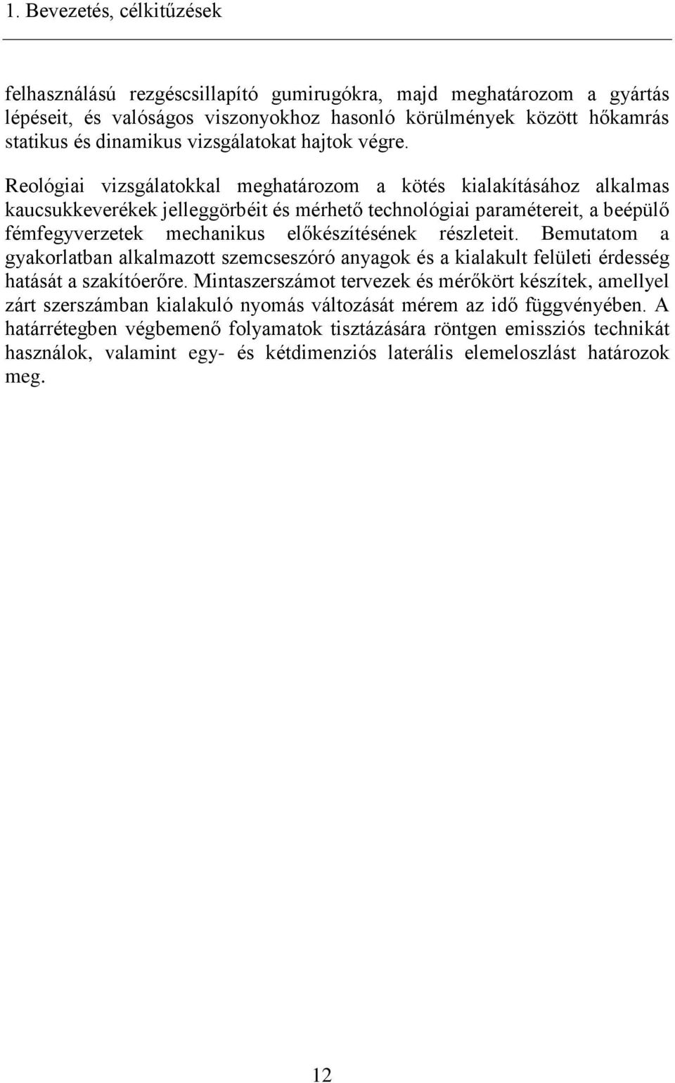 Reológiai vizsgálatokkal meghatározom a kötés kialakításához alkalmas kaucsukkeverékek jelleggörbéit és mérhető technológiai paramétereit, a beépülő fémfegyverzetek mechanikus előkészítésének