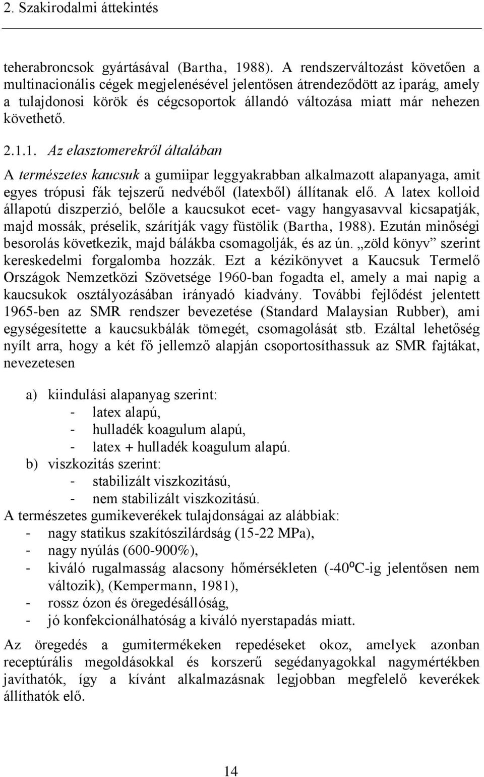 1. Az elasztomerekről általában A természetes kaucsuk a gumiipar leggyakrabban alkalmazott alapanyaga, amit egyes trópusi fák tejszerű nedvéből (latexből) állítanak elő.