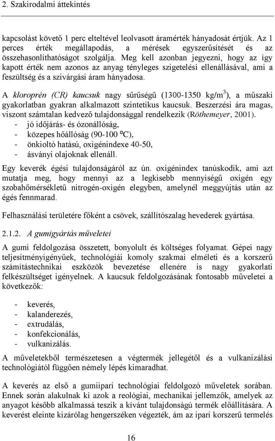 A kloroprén (CR) kaucsuk nagy sűrűségű (1300-1350 kg/m 3 ), a műszaki gyakorlatban gyakran alkalmazott szintetikus kaucsuk.