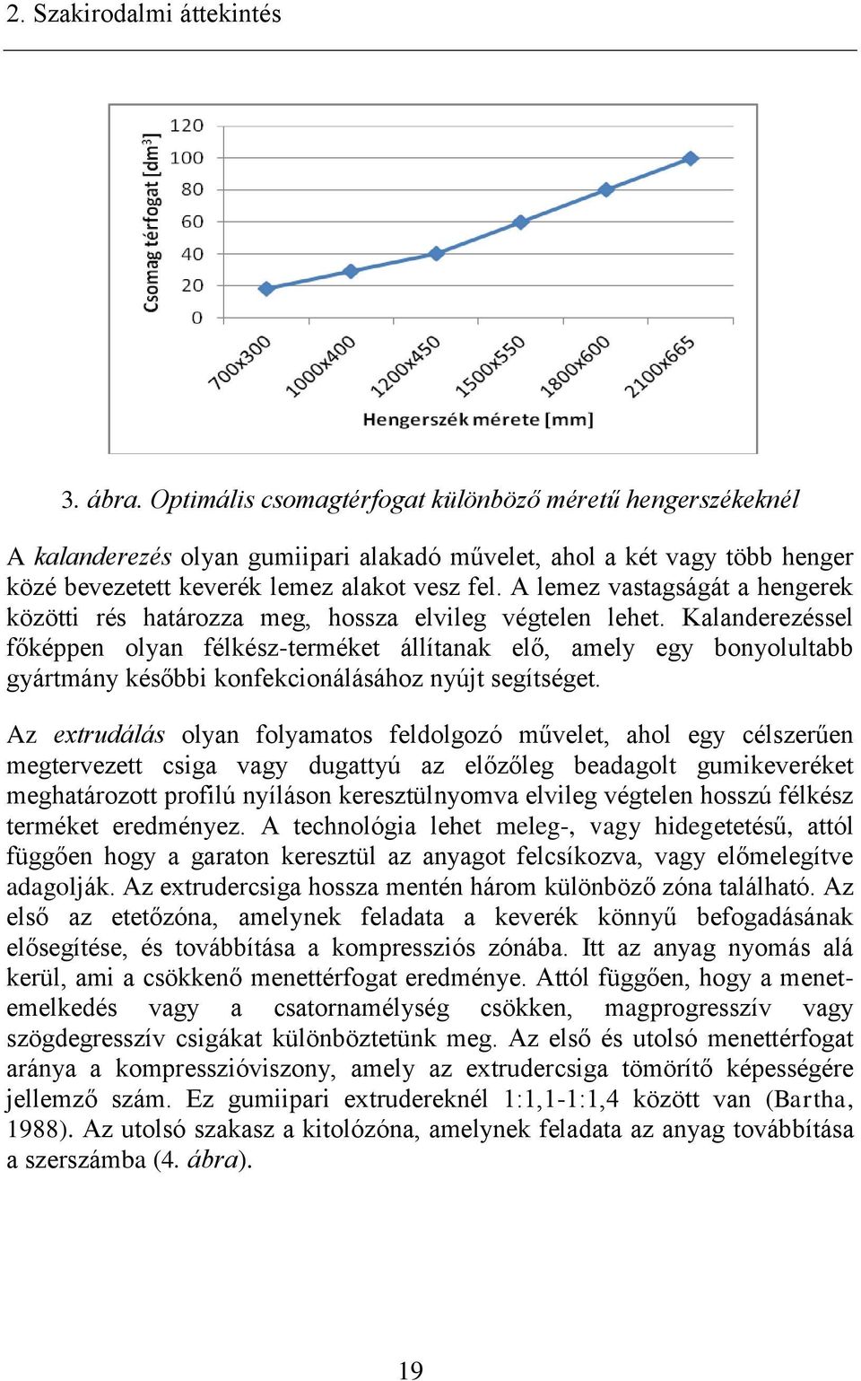 A lemez vastagságát a hengerek közötti rés határozza meg, hossza elvileg végtelen lehet.