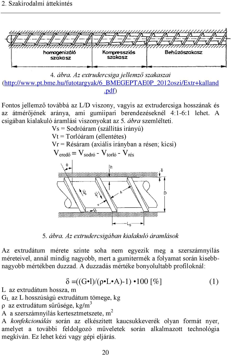 ábra szemlélteti. Vs = Sodróáram (szállítás irányú) Vt = Torlóáram (ellentétes) Vr = Résáram (axiális irányban a résen; kicsi) V eredő = V sodró - V torló - V rés 5. ábra.