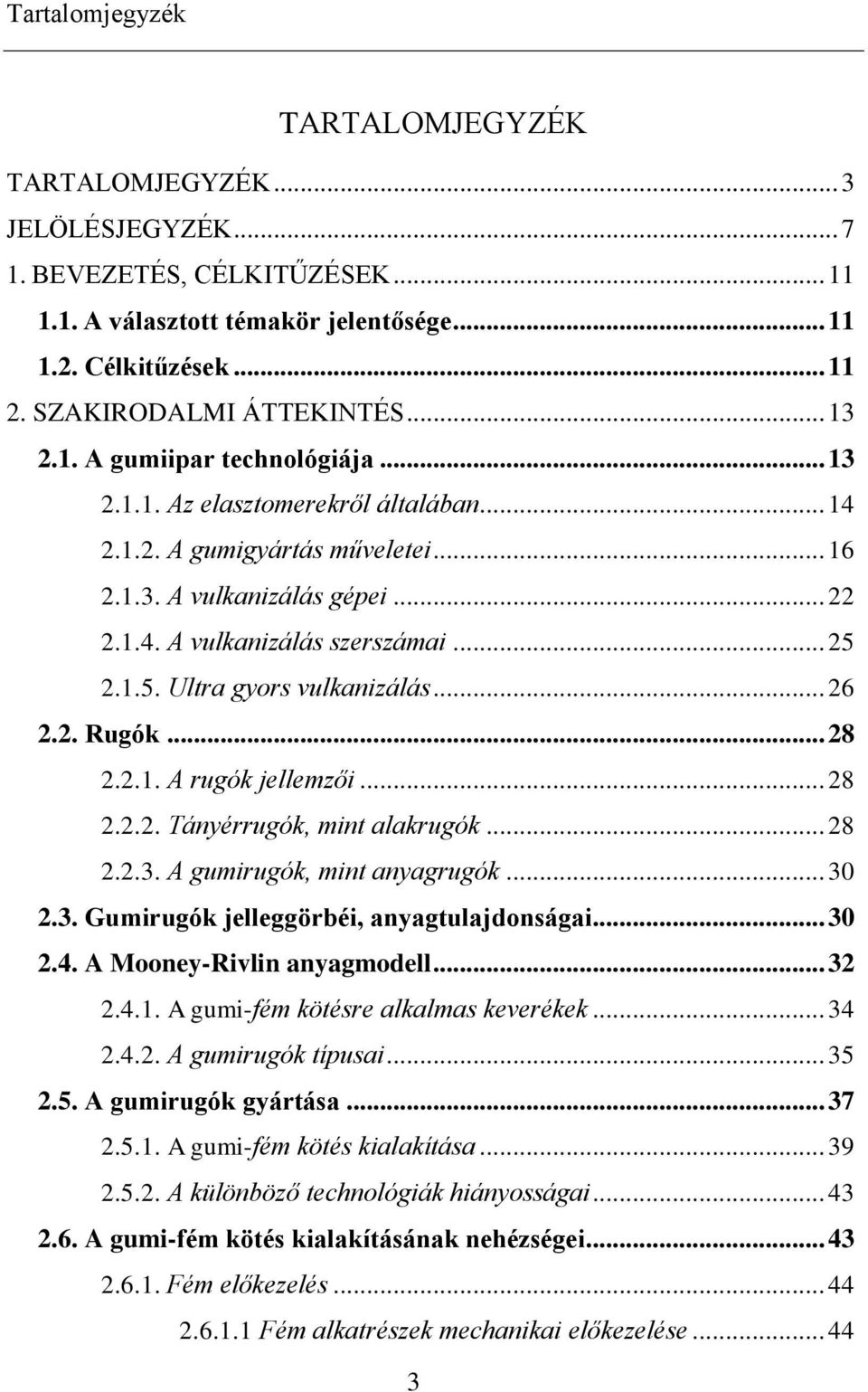 .. 25 2.1.5. Ultra gyors vulkanizálás... 26 2.2. Rugók... 28 2.2.1. A rugók jellemzői... 28 2.2.2. Tányérrugók, mint alakrugók... 28 2.2.3. A gumirugók, mint anyagrugók... 30 2.3. Gumirugók jelleggörbéi, anyagtulajdonságai.