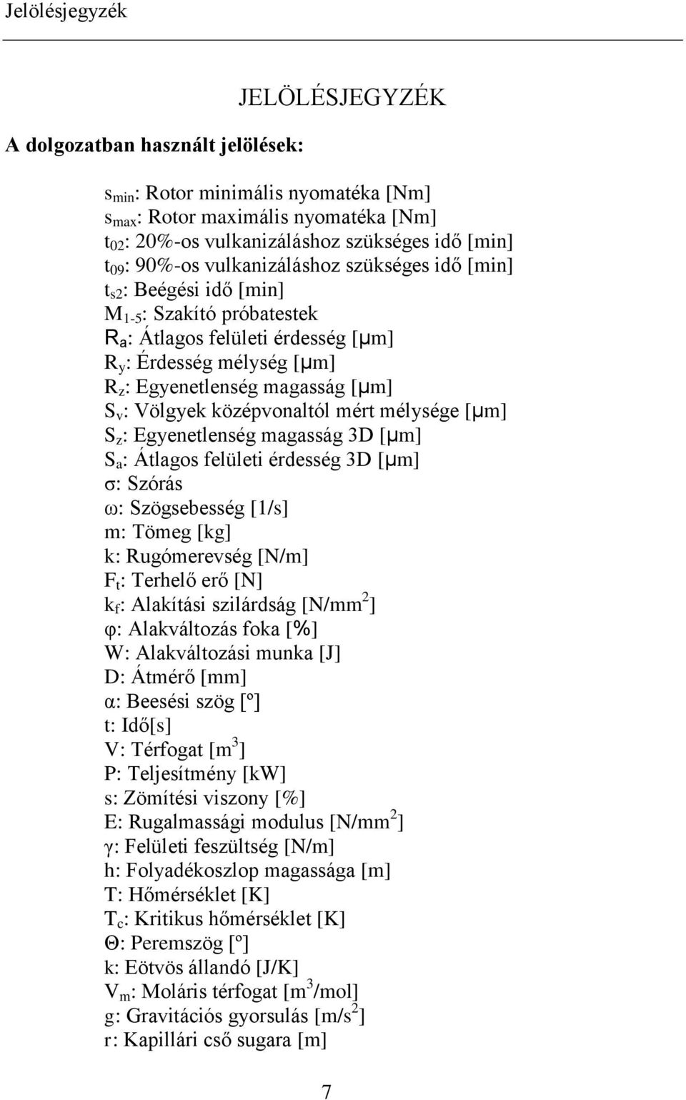 : Völgyek középvonaltól mért mélysége [µm] S z : Egyenetlenség magasság 3D [µm] S a : Átlagos felületi érdesség 3D [µm] σ: Szórás ω: Szögsebesség [1/s] m: Tömeg [kg] k : Rugómerevség [N/m] F t :