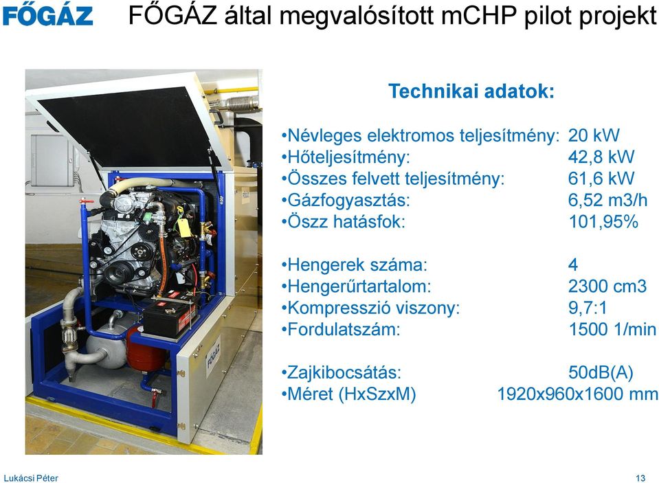 Gázfogyasztás: 6,52 m3/h Öszz hatásfok: 101,95% Hengerek száma: 4 Hengerűrtartalom: 2300 cm3