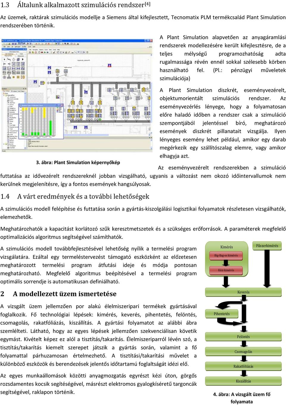 fel. (Pl.: pénzügyi műveletek szimulációja) A Plant Simulation diszkrét, eseményvezérelt, objektumorientált szimulációs rendszer.