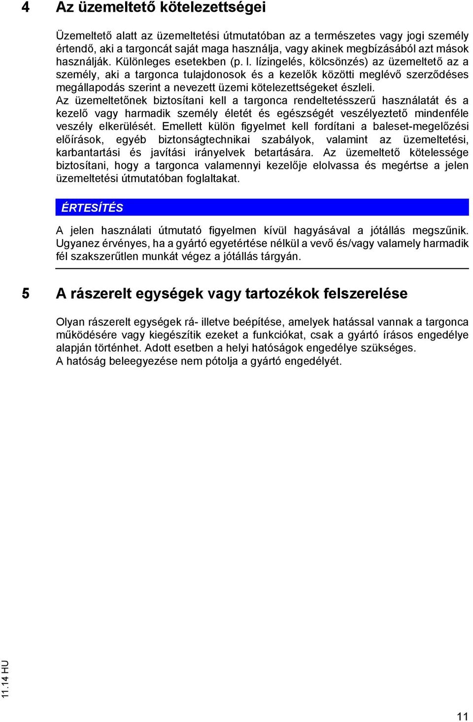 lízingelés, kölcsönzés) az üzemeltet az a személy, aki a targonca tulajdonosok és a kezel k közötti meglév szerz déses megállapodás szerint a nevezett üzemi kötelezettségeket észleli.