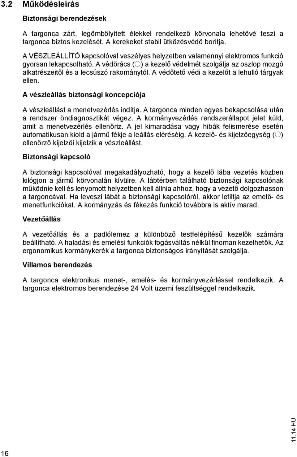 A véd tet védi a kezel t a lehulló tárgyak ellen. A vészleállás biztonsági koncepciója A vészleállást a menetvezérlés indítja.