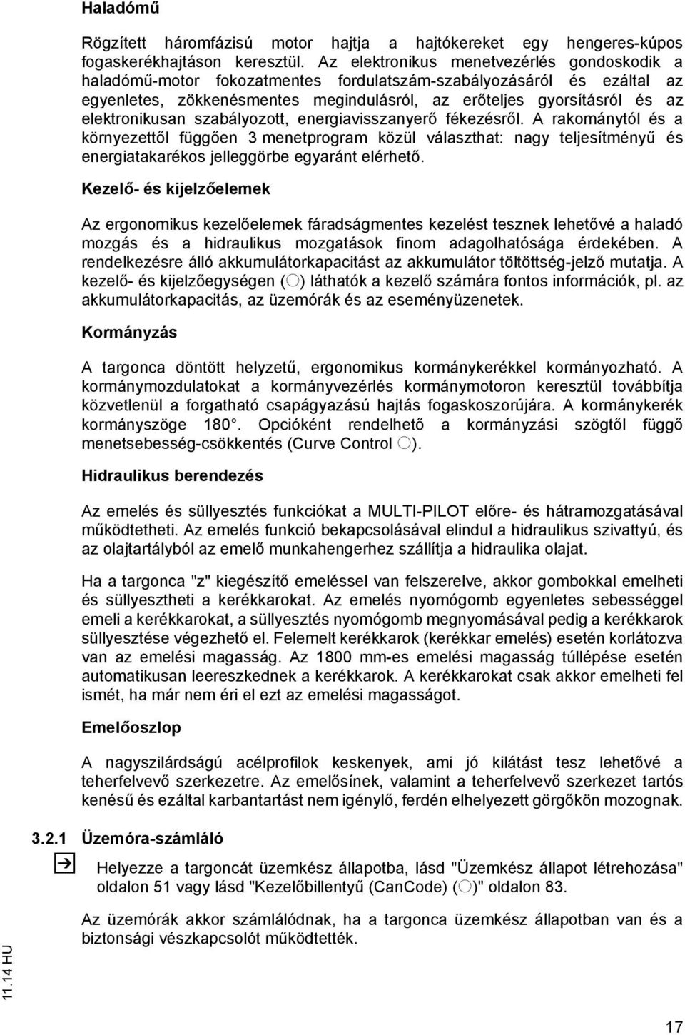 elektronikusan szabályozott, energiavisszanyer fékezésr l. A rakománytól és a környezett l függ en 3 menetprogram közül választhat: nagy teljesítmény és energiatakarékos jelleggörbe egyaránt elérhet.