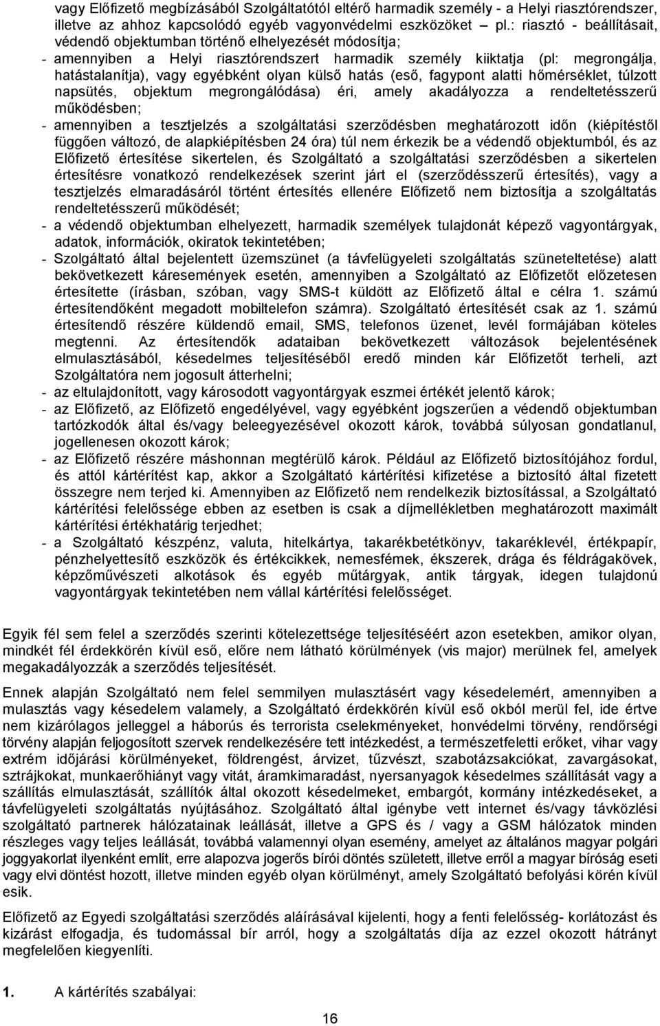 külső hatás (eső, fagypont alatti hőmérséklet, túlzott napsütés, objektum megrongálódása) éri, amely akadályozza a rendeltetésszerű működésben; - amennyiben a tesztjelzés a szolgáltatási szerződésben