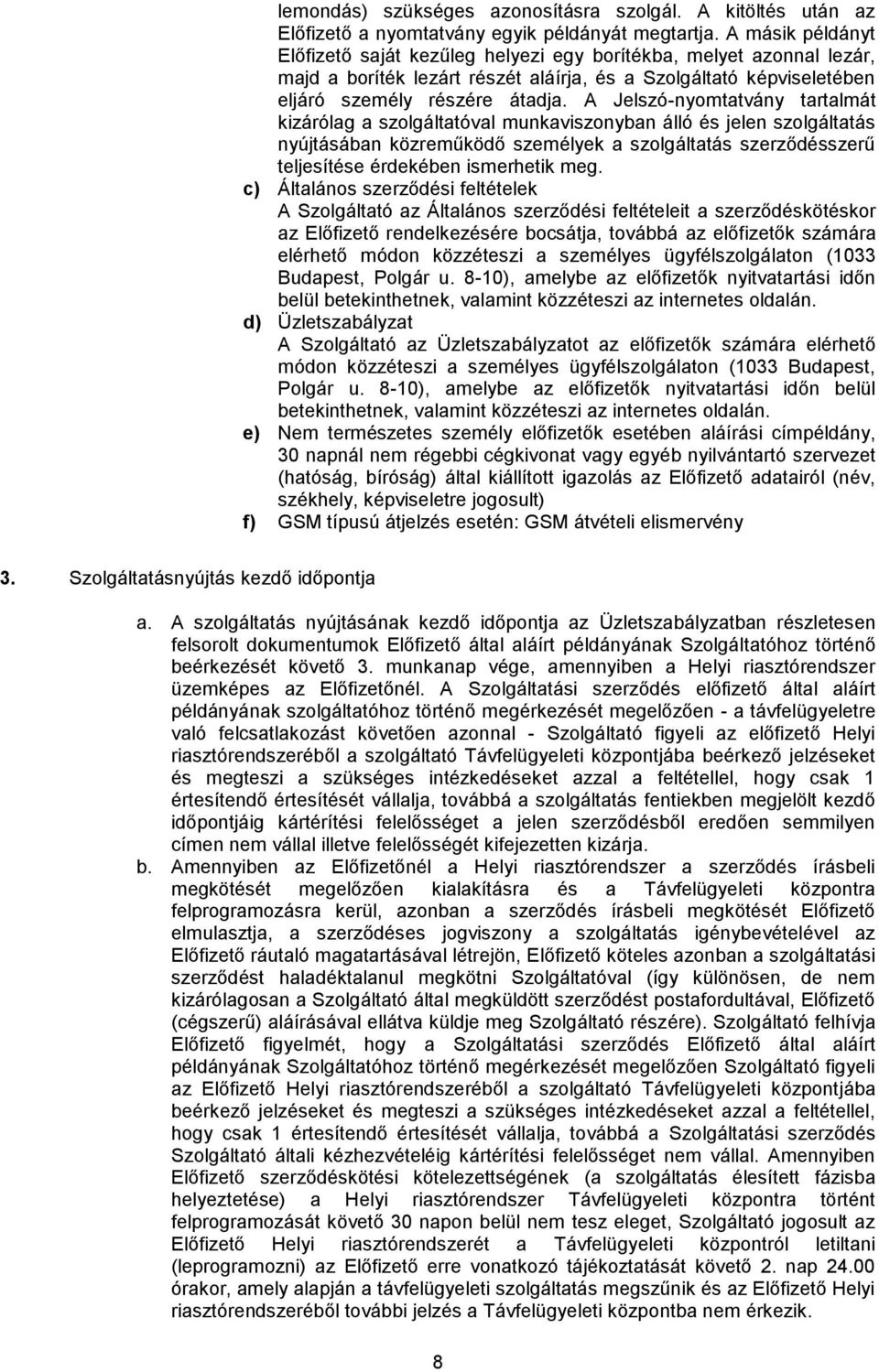 A Jelszó-nyomtatvány tartalmát kizárólag a szolgáltatóval munkaviszonyban álló és jelen szolgáltatás nyújtásában közreműködő személyek a szolgáltatás szerződésszerű teljesítése érdekében ismerhetik