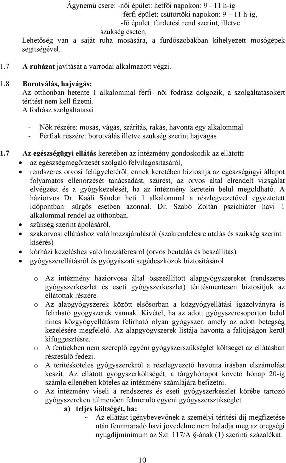 A fodrász szolgáltatásai: - Nők részére: mosás, vágás, szárítás, rakás, havonta egy alkalommal - Férfiak részére: borotválás illetve szükség szerint hajvágás 1.