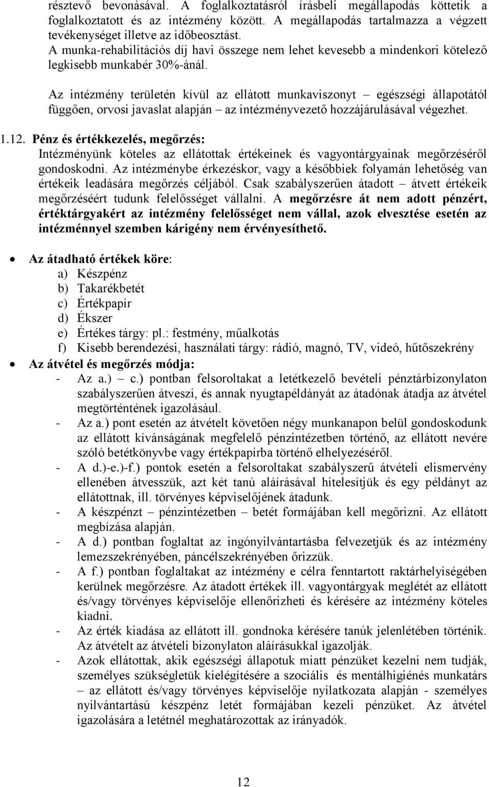 Az intézmény területén kívül az ellátott munkaviszonyt egészségi állapotától függően, orvosi javaslat alapján az intézményvezető hozzájárulásával végezhet. 1.12.