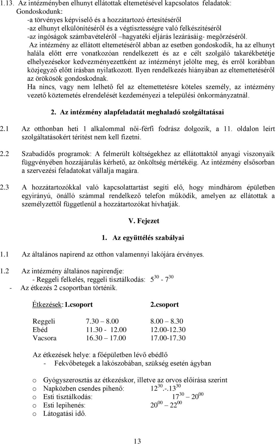 Az intézmény az ellátott eltemetéséről abban az esetben gondoskodik, ha az elhunyt halála előtt erre vonatkozóan rendelkezett és az e célt szolgáló takarékbetétje elhelyezésekor kedvezményezettként