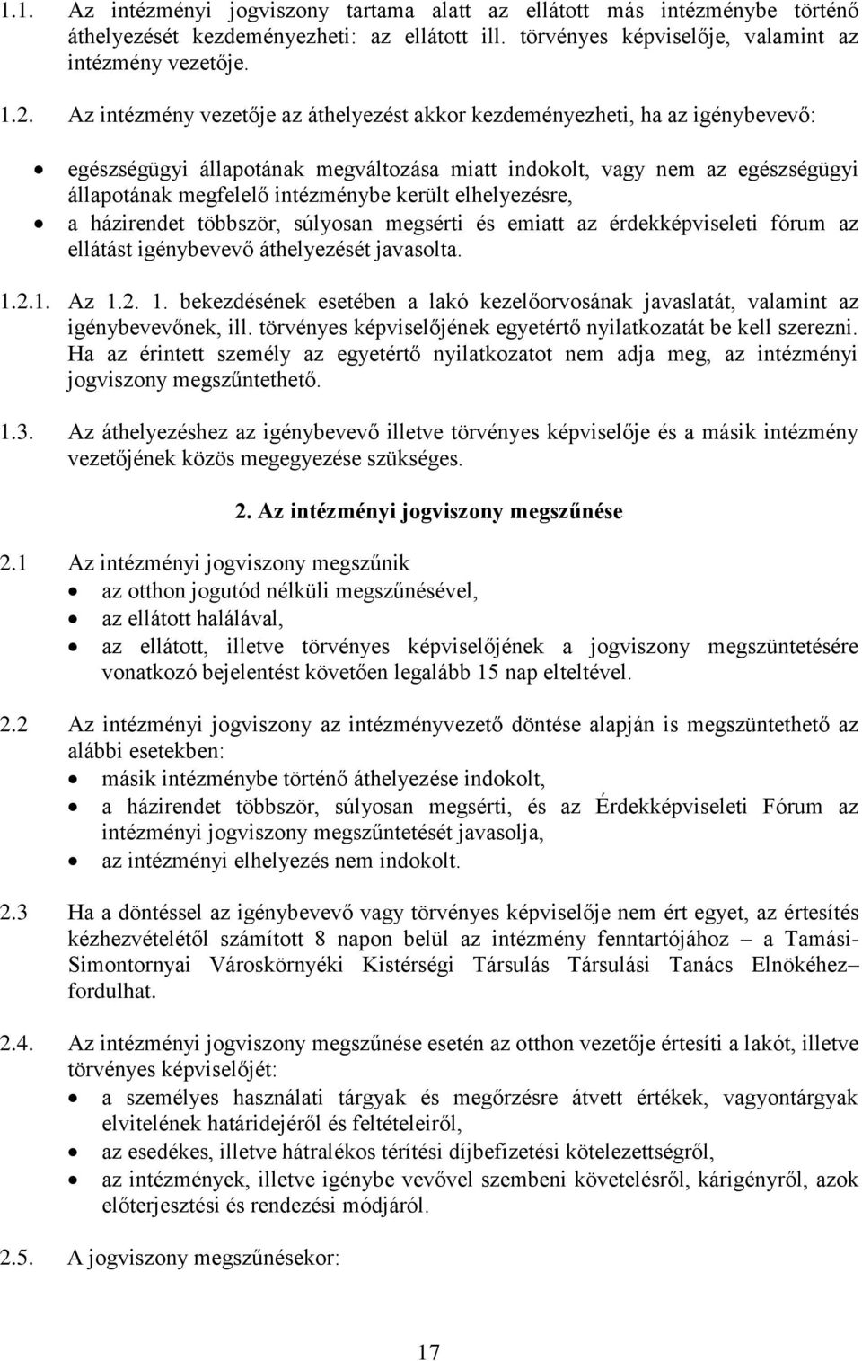 elhelyezésre, a házirendet többször, súlyosan megsérti és emiatt az érdekképviseleti fórum az ellátást igénybevevő áthelyezését javasolta. 1.