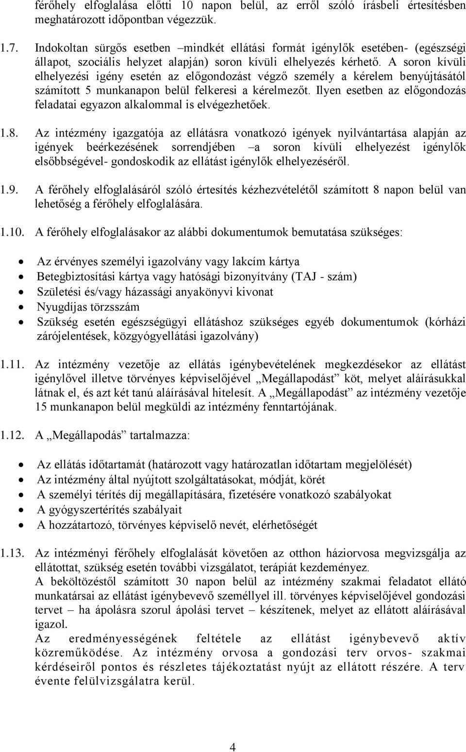 A soron kívüli elhelyezési igény esetén az előgondozást végző személy a kérelem benyújtásától számított 5 munkanapon belül felkeresi a kérelmezőt.