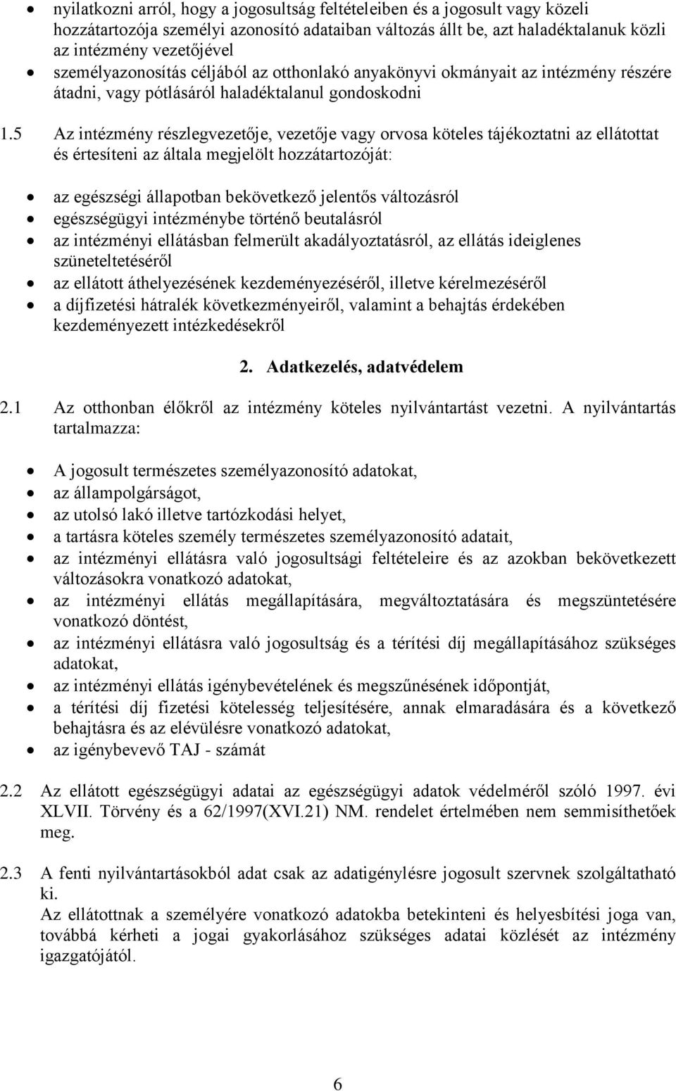 5 Az intézmény részlegvezetője, vezetője vagy orvosa köteles tájékoztatni az ellátottat és értesíteni az általa megjelölt hozzátartozóját: az egészségi állapotban bekövetkező jelentős változásról