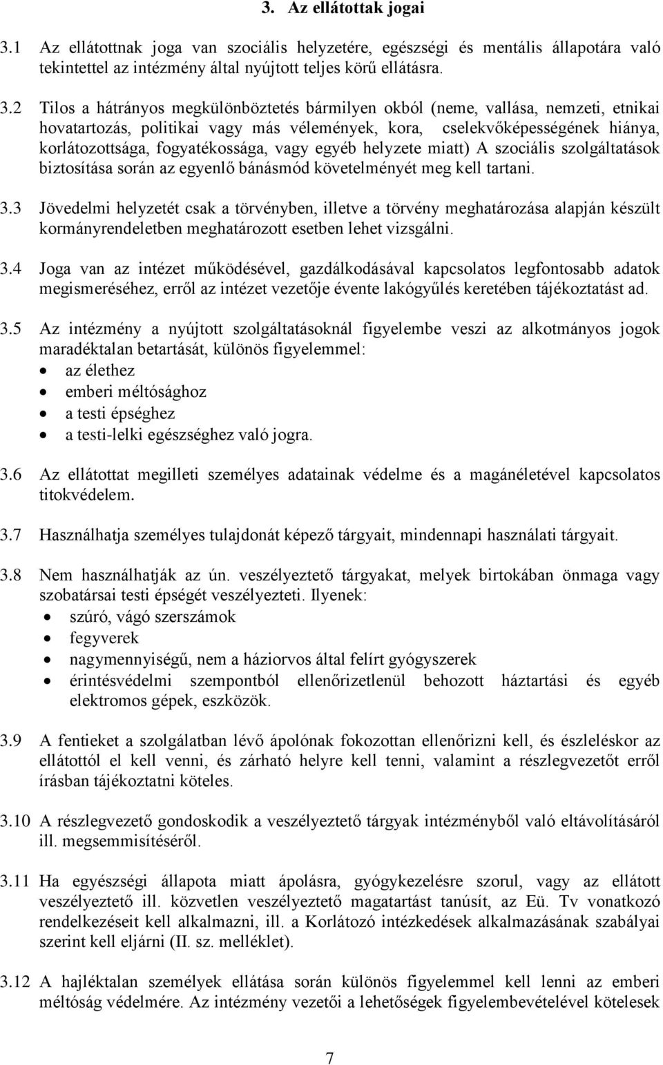 2 Tilos a hátrányos megkülönböztetés bármilyen okból (neme, vallása, nemzeti, etnikai hovatartozás, politikai vagy más vélemények, kora, cselekvőképességének hiánya, korlátozottsága, fogyatékossága,