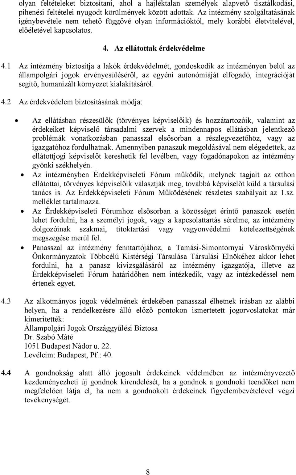 1 Az intézmény biztosítja a lakók érdekvédelmét, gondoskodik az intézményen belül az állampolgári jogok érvényesüléséről, az egyéni autonómiáját elfogadó, integrációját segítő, humanizált környezet