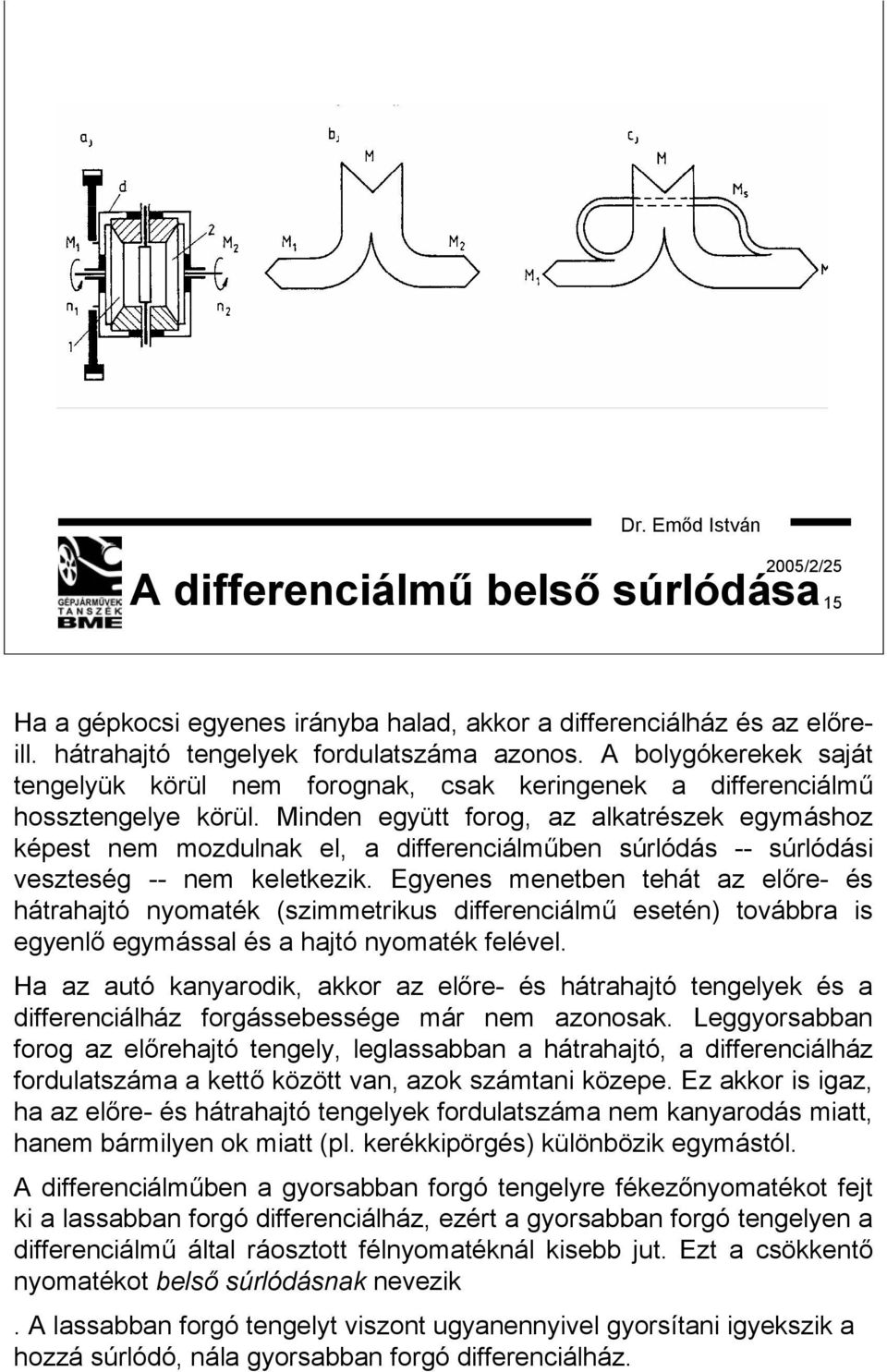 Minden együtt forog, az alkatrészek egymáshoz képest nem mozdulnak el, a differenciálműben súrlódás -- súrlódási veszteség -- nem keletkezik.