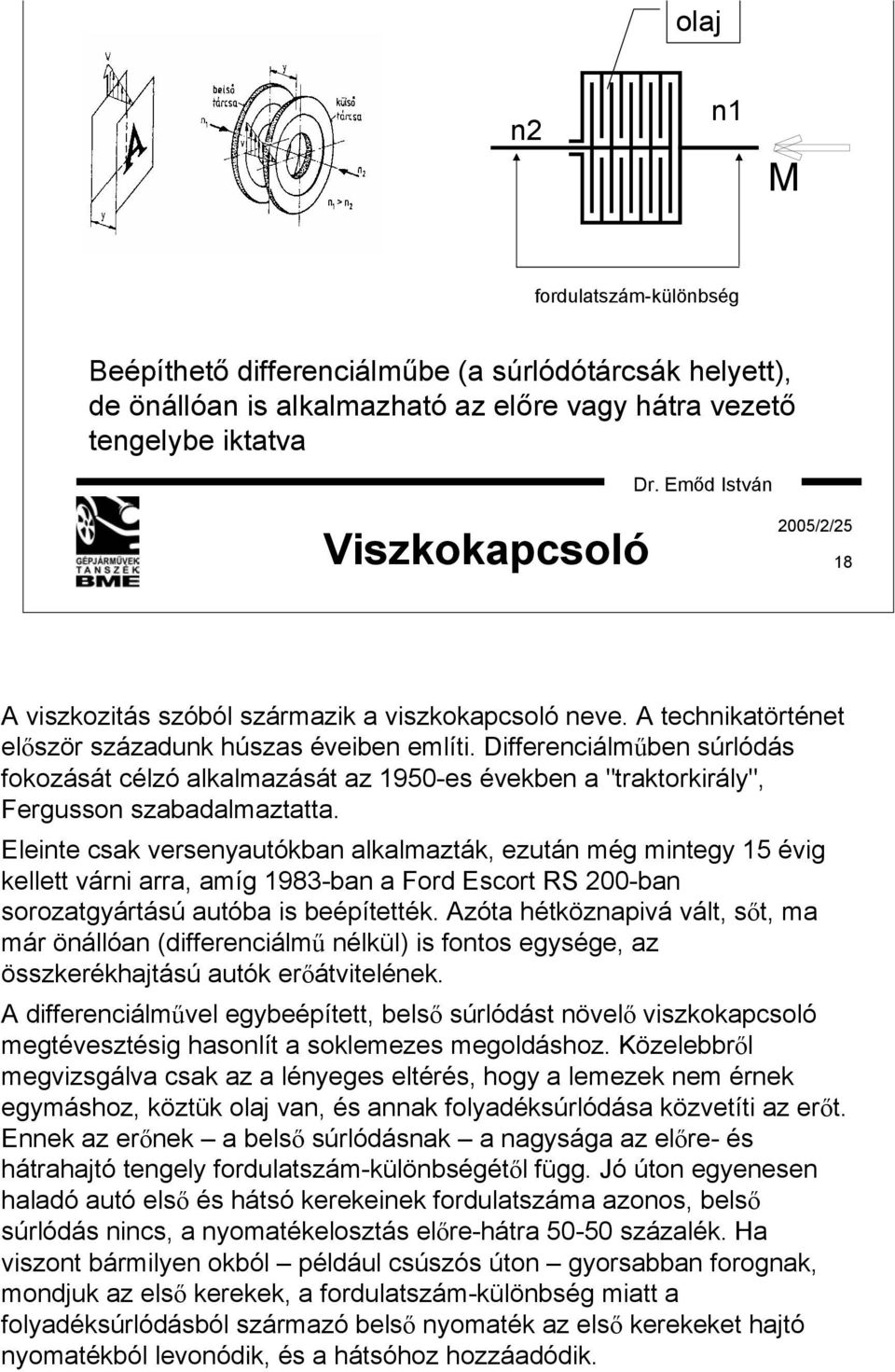 Differenciálműben súrlódás fokozását célzó alkalmazását az 1950-es években a "traktorkirály", Fergusson szabadalmaztatta.