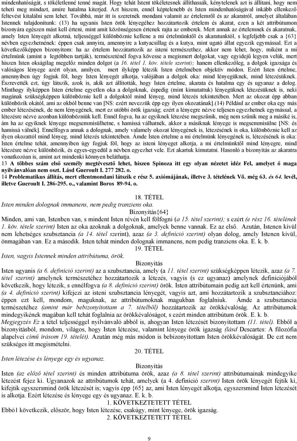 Továbbá, már itt is szeretnék mondani valamit az értelemről és az akaratról, amelyet általában Istennek tulajdonítunk: (13) ha ugyanis Isten örök lényegéhez hozzátartozik értelem és akarat, ezen a