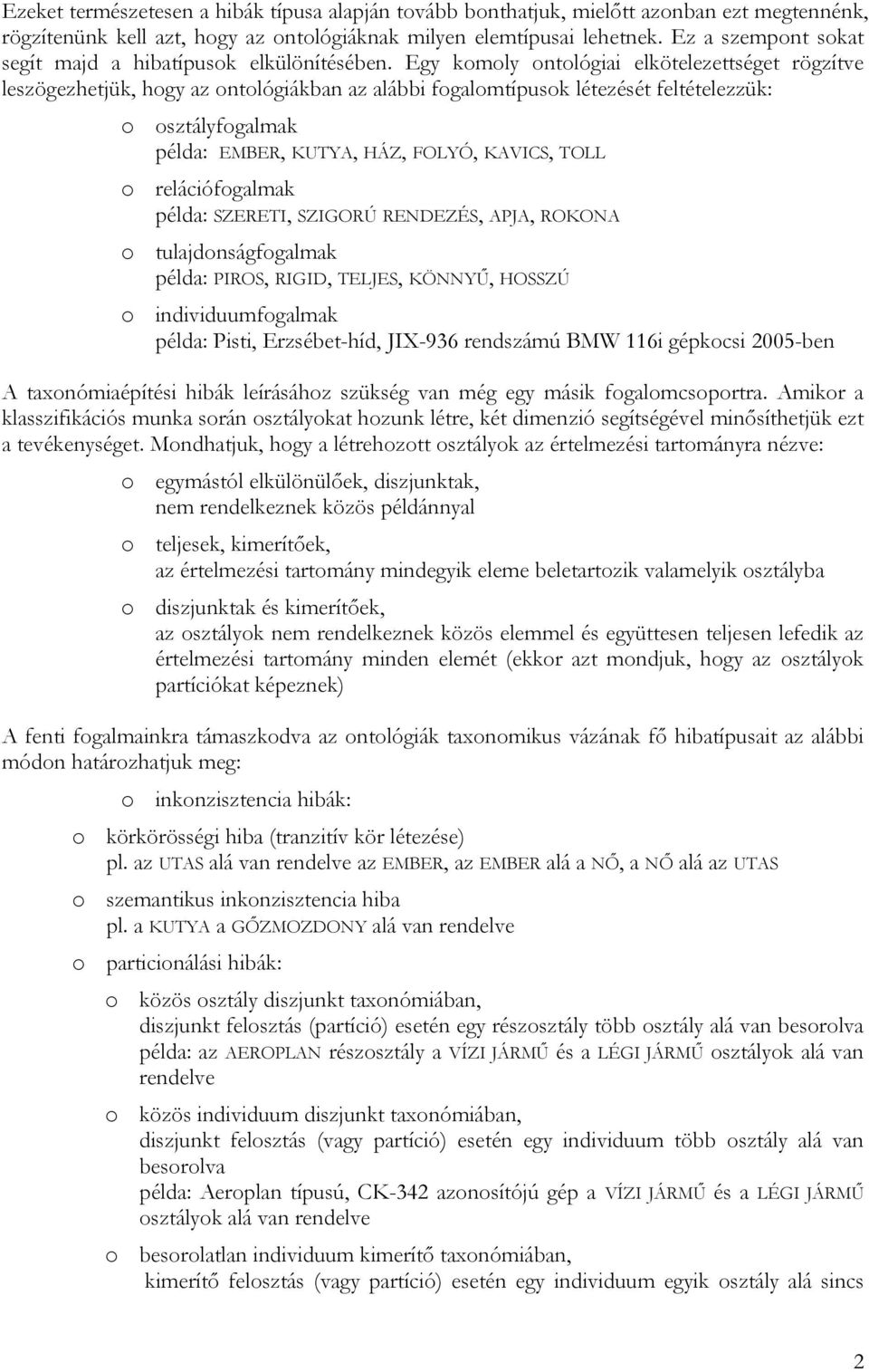 Egy komoly ontológiai elkötelezettséget rögzítve leszögezhetjük, hogy az ontológiákban az alábbi fogalomtípusok létezését feltételezzük: o osztályfogalmak példa: EMBER, KUTYA, HÁZ, FOLYÓ, KAVICS,